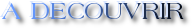 A DECOUVRIR
